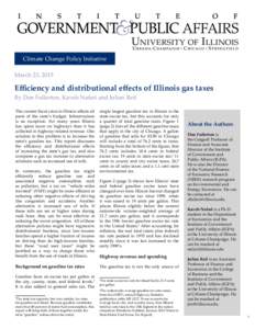 Climate Change Policy Initiative March 23, 2015 Efficiency and distributional effects of Illinois gas taxes By Don Fullerton, Kaveh Nafari and Julian Reif The current fiscal crisis in Illinois affects all