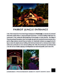 P A R R OT J UNGL E E NTRA NC E In the 1930s Austrian born Franz Scherr began development of Parrot Jungle, an attraction he envisioned where birds could fly freely in a natural, landscaped environment. An entrance build