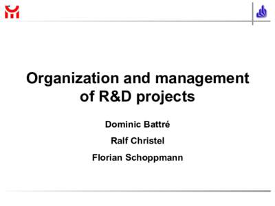 Organization and management of R&D projects Dominic Battré Ralf Christel Florian Schoppmann