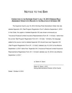 NOTICE TO THE BAR CORRECTION TO THE SUPREME COURT’S JULY 19, 2012 OMNIBUS RULE AMENDMENT ORDER WITH REGARD TO THE DELETION OF APPENDIX XXI The Supreme Court’s July 19, 2012 Omnibus Rule Amendment Order inter alia del