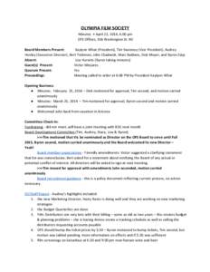 OLYMPIA FILM SOCIETY Minutes • April 22, 2014, 6:00 pm OFS Offices, 416 Washington St. NE Board Members Present: Kaylynn What (President), Tim Sweeney (Vice President), Audrey Henley (Executive Director), Bert Trobman,