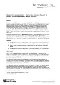 Successive representation – the tension between the duty to protect confidences and the duty to disclose What if -Blackstone Legal (Blackstone) was retained by Molloy Finance (Molloy) to provide advice in the areas of 