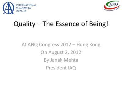 Quality – The Essence of Being! At ANQ Congress 2012 – Hong Kong On August 2, 2012 By Janak Mehta President IAQ