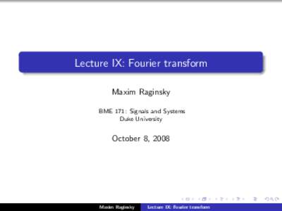 Lecture IX: Fourier transform Maxim Raginsky BME 171: Signals and Systems Duke University  October 8, 2008