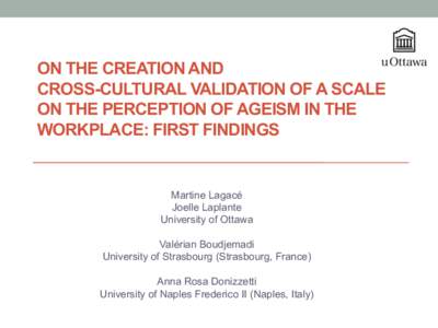 ON THE CREATION AND CROSS-CULTURAL VALIDATION OF A SCALE ON THE PERCEPTION OF AGEISM IN THE WORKPLACE: FIRST FINDINGS  Martine Lagacé