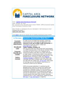 From: Capital Area Foreclosure Network Date: October 19, 2010 Re: Counselors Win $50 Gift Card to Giant TODAY, CAFN announces Capital Area Foreclosure Prevention Fund Have friends or colleagues who are interested in the 