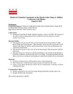 District of Columbia Commission on the Martin Luther King, Jr. Holiday Conference Call Minutes August 6, 2014 Participants: Commission Members: Chairman Cynthia Brock-Smith, Denise Rolark Barnes, Chuck Hicks, Lee Brian R