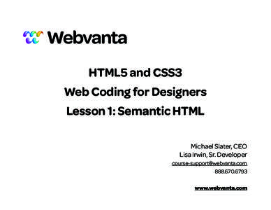 HTML5 and CSS3 Web Coding for Designers Lesson 1: Semantic HTML Michael Slater, CEO Lisa Irwin, Sr. Developer 