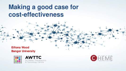 Making a good case for cost-effectiveness Eifiona Wood Bangor University