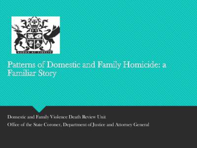 Patterns of Domestic and Family Homicide: a Familiar Story Domestic and Family Violence Death Review Unit Office of the State Coroner, Department of Justice and Attorney General