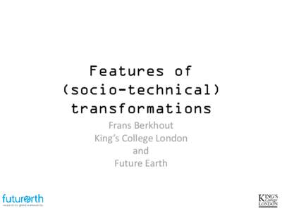 Features of (socio-technical) transformations Frans Berkhout King’s College London and