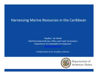 Harnessing Marine Resources in the Caribbean  Claudia S. de Windt Chief Environmental Law, Policy and Good Governance Department of Sustainable Development [removed]