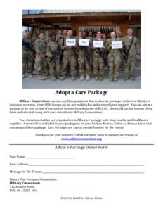 Adopt a Care Package Military Connections is a non-profit organization that sends care packages to Service Members stationed overseas. Over 2000 troops are on our mailing list and we need your support! You can adopt a pa