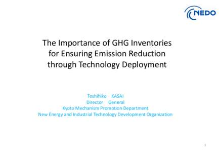 The Importance of GHG Inventories for Ensuring Emission Reduction through Technology Deployment Toshihiko KASAI Director General