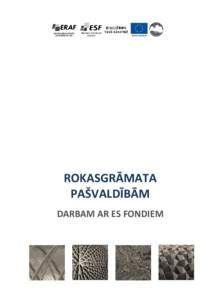 ROKASGRĀMATA PAŠVALDĪBĀM DARBAM AR ES FONDIEM Pasūtītājs: Valsts reģionālās attīstības aģentūra, Elizabetes iela 19, Rīga, LV-1010, Latvija Izpildītājs: SIA „Grupa 93”, Kr.Barona iela 3-4, Rīga, LV