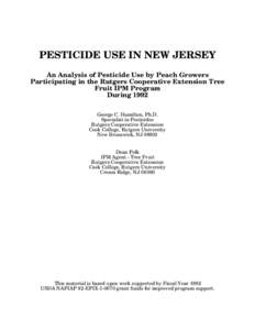 PESTICIDE USE IN NEW JERSEY An Analysis of Pesticide Use by Peach Growers Participating in the Rutgers Cooperative Extension Tree Fruit IPM Program During 1992 George C. Hamilton, Ph.D.