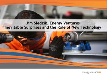 Jim Sledzik, Energy Ventures “Inevitable Surprises and the Role of New Technology” Energy Ventures at a Glance: Global Presence •  Founded in 2002 in Stavanger, Norway and established a global