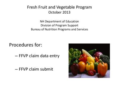 Fresh Fruit and Vegetable Program October 2013 NH Department of Education Division of Program Support Bureau of Nutrition Programs and Services