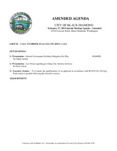 AMENDED AGENDA CITY OF BLACK DIAMOND February 27, 2014 Special Meeting Agenda - Amended[removed]Lawson Street, Black Diamond, Washington  6:00 P.M. – CALL TO ORDER, FLAG SALUTE, ROLL CALL