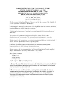 AGREEMENT BETWEEN THE GOVERNMENT OF THE UNITED STATES OF AMERICA AND THE GOVERNMENT OF THE REPUBLIC OF LATVIA REGARDING MUTUAL ASSISTANCE BETWEEN THEIR CUSTOMS ADMINISTRATIONS April 17, 1998, Date-Signed
