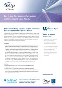 Barclays Corporate Customer Watson Wyatt Case Study SWIFT connectivity provided by SMA Financial’s fully accredited SWIFT Service Bureau The Technology and Administration Solutions Group (TAS), a division of Watson Wya