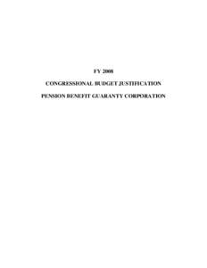 FY 2008 CONGRESSIONAL BUDGET JUSTIFICATION PENSION BENEFIT GUARANTY CORPORATION PENSION BENEFIT GUARANTY CORPORATION PERFORMANCE BUDGET