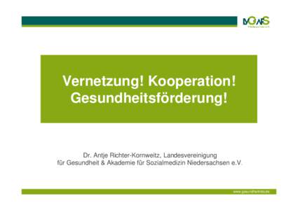 Vernetzung! Kooperation! Gesundheitsförderung! Dr. Antje Richter-Kornweitz, Landesvereinigung für Gesundheit & Akademie für Sozialmedizin Niedersachsen e.V.