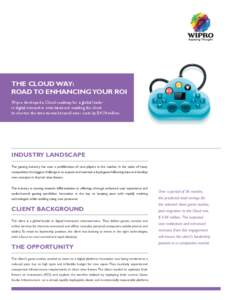 THE CLOUD WAY: ROAD TO ENHANCING YOUR ROI Wipro developed a Cloud roadmap for a global leader in digital interactive entertainment, enabling the client to shorten the time-to-market and lower costs by $4.04 million.