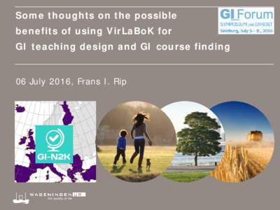 Some thoughts on the possible benefits of using VirLaBoK for GI teaching design and GI course finding 06 July 2016, Frans I. Rip  Triggers for the ‘thoughts’?