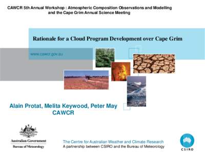 CAWCR 5th Annual Workshop : Atmospheric Composition Observations and Modelling and the Cape Grim Annual Science Meeting Rationale for a Cloud Program Development over Cape Grim www.cawcr.gov.au