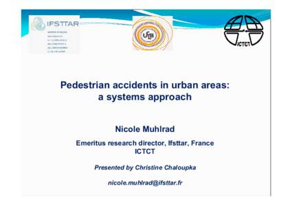 Pedestrian accidents in urban areas: a systems approach Nicole Muhlrad Emeritus research director, Ifsttar, France ICTCT Presented by Christine Chaloupka
