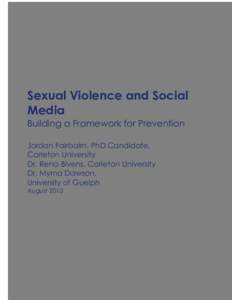 Sexual Violence and Social Media Building a Framework for Prevention Jordan Fairbairn, PhD Candidate, Carleton University Dr. Rena Bivens, Carleton University