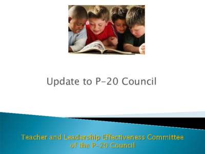 Update to P-20 Council  Teacher and Leadership Effectiveness Committee of the P-20 Council   Principal Preparation Redesign