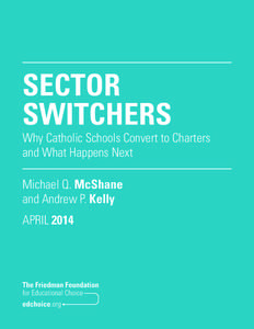 SECTOR SWITCHERS Why Catholic Schools Convert to Charters and What Happens Next Michael Q. McShane