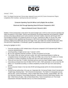 January 7, 2014 DEG: The Digital Entertainment Group today released its year-end 2013 Home Entertainment Report, compiled by DEG members, tracking sources and retail input.* Consumer Spending Tops $18 Billion Led by Digi