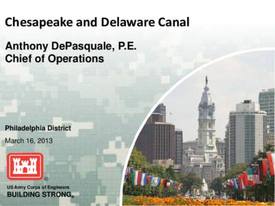 Chesapeake and Delaware Canal Anthony DePasquale, P.E. Chief of Operations Philadelphia District March 16, 2013