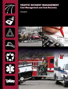 TRAFFIC INCIDENT MANAGEMENT Cost Management and Cost Recovery PRIMER Cover photo credits clockwise from top left: iStockphoto, iStockphoto, iStockphoto