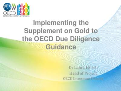 Implementing the Supplement on Gold to the OECD Due Diligence Guidance Dr Lahra Liberti Head of Project