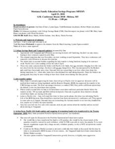Montana Family Education Savings Program (MFESP) April 21, 2010 GSL Conference Room 201B - Helena, MT 11:30 am – 1:00 pm In Attendance: Board members in person: Jon Satre (Chair), Lynne Egan, Todd Buchanan (on phone), 