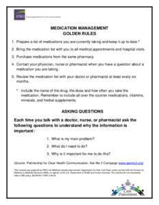 MEDICATION MANAGEMENT GOLDEN RULES 1. Prepare a list of medications you are currently taking and keep it up to date.* 2. Bring the medication list with you to all medical appointments and hospital visits. 3. Purchase med