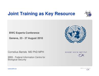 Joint Training as Key Resource  BWC Experts Conference Geneva, [removed]August[removed]Cornelius Bartels MD PhD MPH