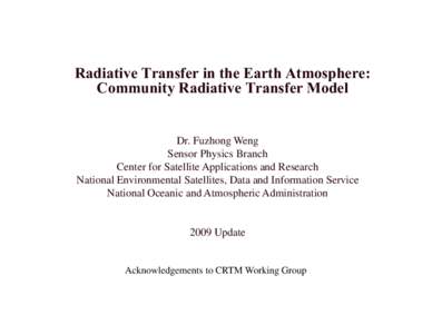 Radiative Transfer in the Earth Atmosphere: Community Radiative Transfer Model Dr. Fuzhong Weng Sensor Physics Branch Center for Satellite Applications and Research
