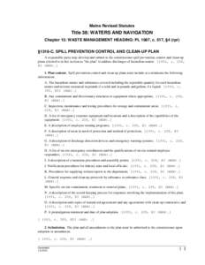 Maine Revised Statutes  Title 38: WATERS AND NAVIGATION Chapter 13: WASTE MANAGEMENT HEADING: PL 1987, c. 517, §4 (rpr) §1318-C. SPILL PREVENTION CONTROL AND CLEAN-UP PLAN A responsible party may develop and submit to 