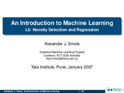 An Introduction to Machine Learning L5: Novelty Detection and Regression Alexander J. Smola Statistical Machine Learning Program Canberra, ACT 0200 Australia 