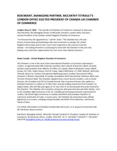 ROB BRANT, MANAGING PARTNER, MCCARTHY TETRAULT’S LONDON OFFICE ELECTED PRESIDENT OF CANADA-UK CHAMBER OF COMMERCE London, May 17, [removed]The Canada-UK Chamber of Commerce is pleased to announce that Rob Brant, the Mana