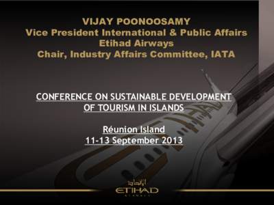 VIJAY POONOOSAMY Vice President International & Public Affairs Etihad Airways Chair, Industry Affairs Committee, IATA  CONFERENCE ON SUSTAINABLE DEVELOPMENT