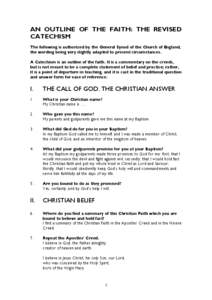 AN OUTLINE OF THE FAITH: THE REVISED CATECHISM The following is authorized by the General Synod of the Church of England, the wording being very slightly adapted to present circumstances. A Catechism is an outline of the