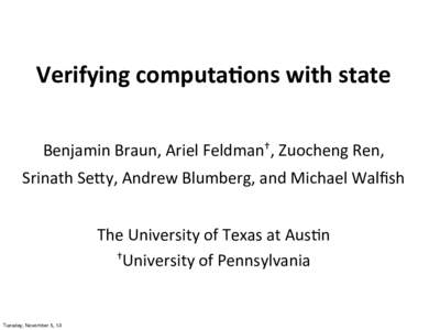 Verifying	
  computa1ons	
  with	
  state † Benjamin	
  Braun,	
  Ariel	
  Feldman ,	
  Zuocheng	
  Ren,	
   Srinath	
  Se9y,	
  Andrew	
  Blumberg,	
  and	
  Michael	
  Walﬁsh The	
  University	
  o