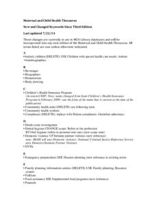 Maternal	
  and	
  Child	
  Health	
  Thesaurus	
   New	
  and	
  Changed	
  Keywords	
  Since	
  Third	
  Edition	
   Last	
  updated	
  	
   These	
  changes	
  are	
  currently	
  in	
  use	