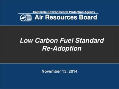 California Environmental Protection Agency  Air Resources Board Low Carbon Fuel Standard Re-Adoption